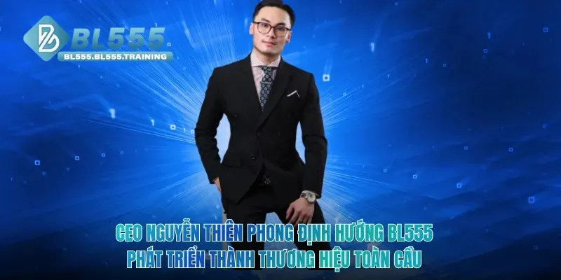 CEO Nguyễn Thiên Phong định hướng BL555 phát triển thành thương hiệu toàn cầu