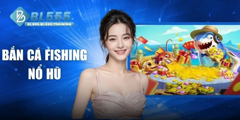 Bắn Cá Fishing Nổ Hũ Trải Nghiệm Săn Thưởng Kết Hợp Jackpot