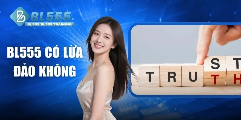 BL555 Có Lừa Đảo Không - Phân Tích Độ An Toàn Và Minh Bạch