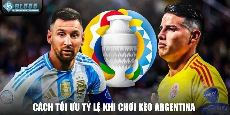 Cách tối ưu tỷ lệ khi chơi kèo Argentina