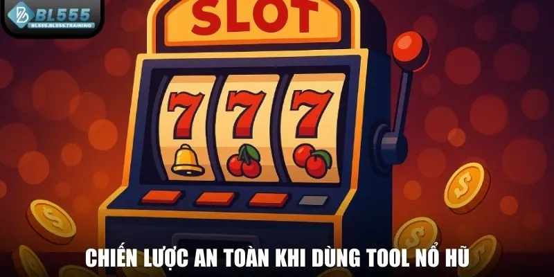 Chiến lược an toàn khi dùng tool nổ hũ
