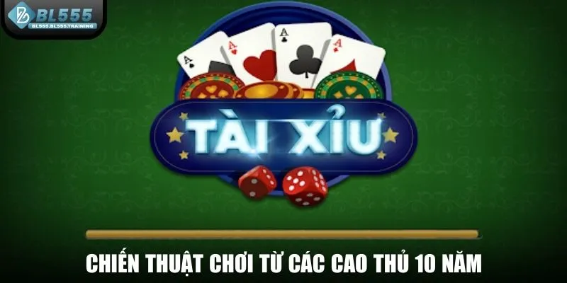 Chiến thuật chơi từ các cao thủ 10 năm kinh nghiệm