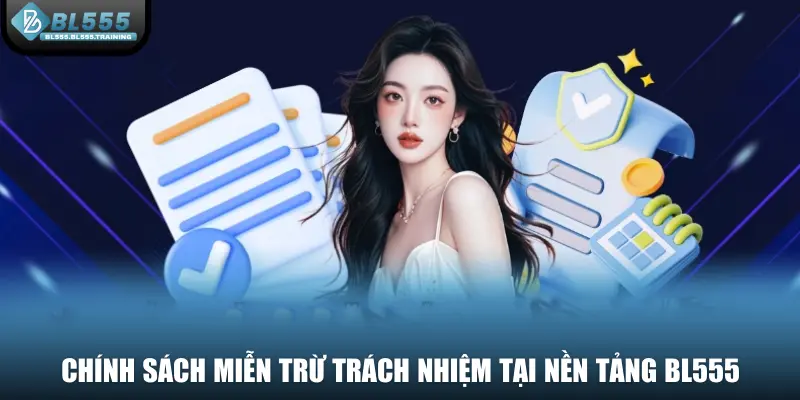 Chính sách miễn trừ trách nhiệm tại nền tảng BL555