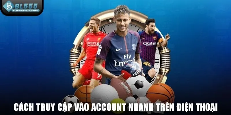 Cách truy cập vào account nhanh chóng trên điện thoại