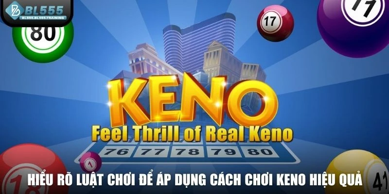 Hiểu rõ luật chơi để áp dụng cách chơi keno hiệu quả