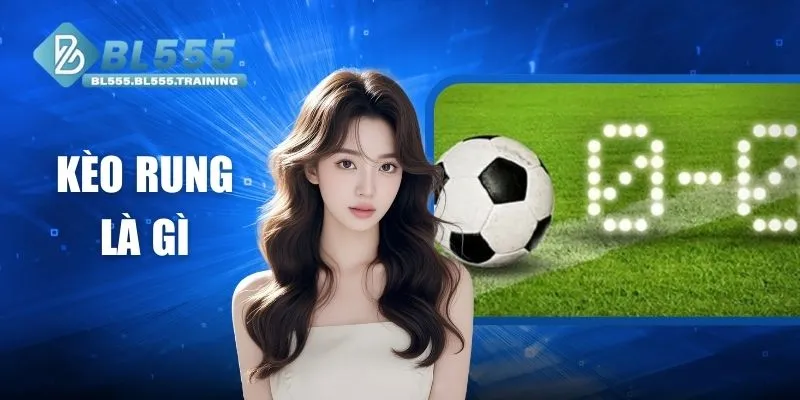 Kèo Rung Là Gì Tại BL555 - Hướng Dẫn Cách Bắt Nhịp Tỷ Lệ