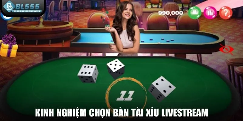 Kinh nghiệm chọn bàn Tài Xỉu Livestream chuẩn 100%