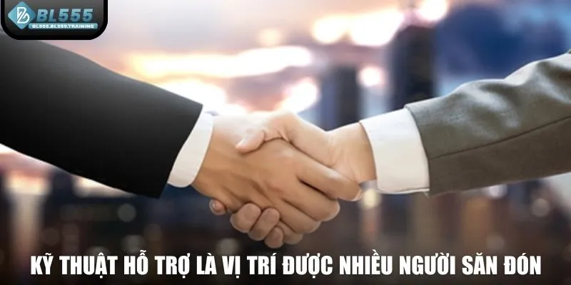 Kỹ thuật hỗ trợ là vị trí được nhiều người săn đón