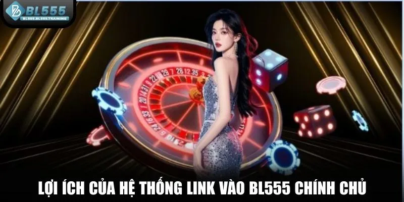 Lợi ích của hệ thống link vào BL555 chính chủ