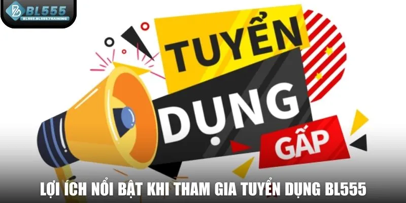 Lợi ích nổi bật khi tham gia tuyển dụng BL555