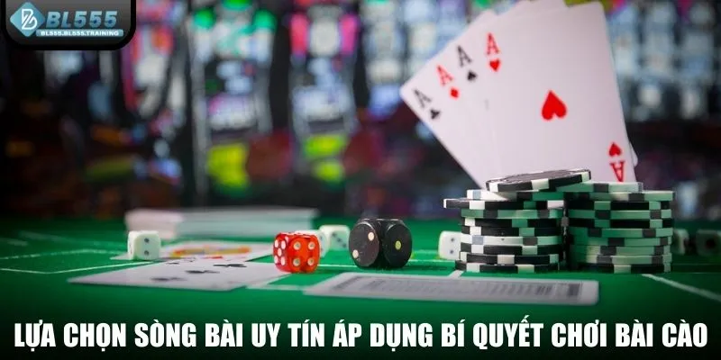 Lựa chọn sòng bài uy tín để áp dụng bí quyết chơi bài cào
