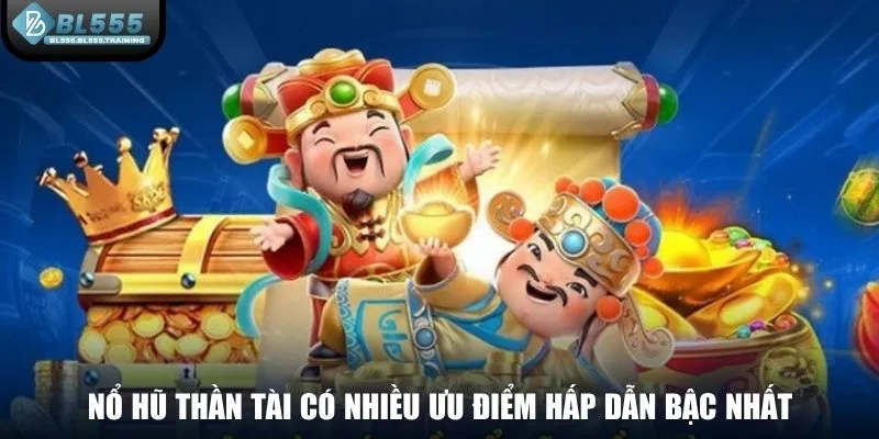 Nổ hũ thần tài có nhiều ưu điểm hấp dẫn bậc nhất