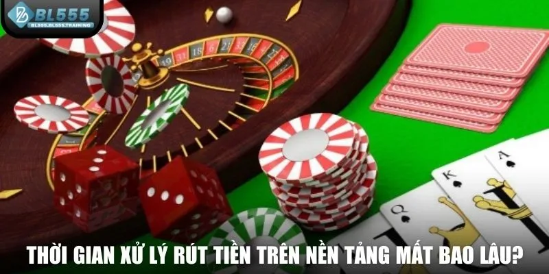 Thời gian xử lý rút tiền trên nền tảng cược mất bao lâu?