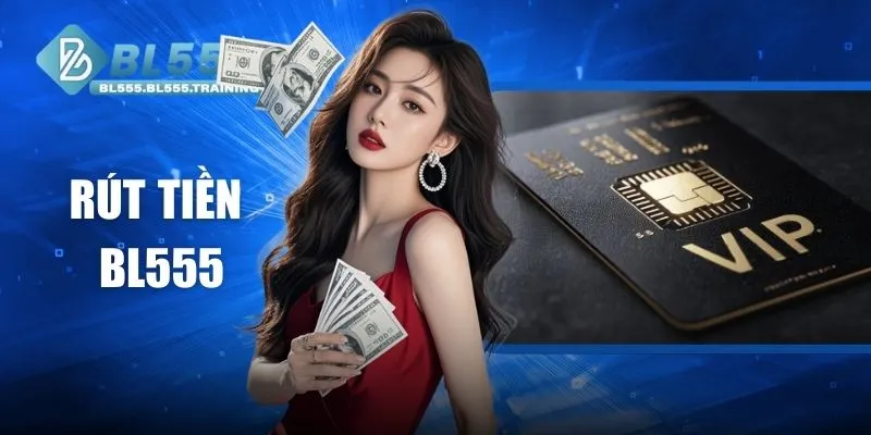 Rút Tiền BL555 - Hướng Dẫn Nhận Thưởng Ở Nhà Cái Uy Tín
