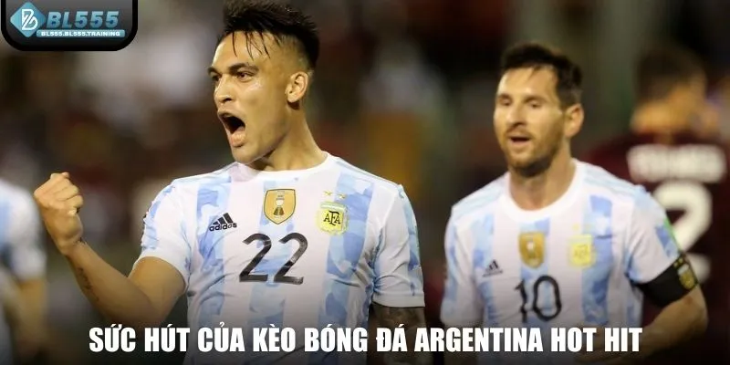 Sức hút của kèo bóng đá Argentina hot hit