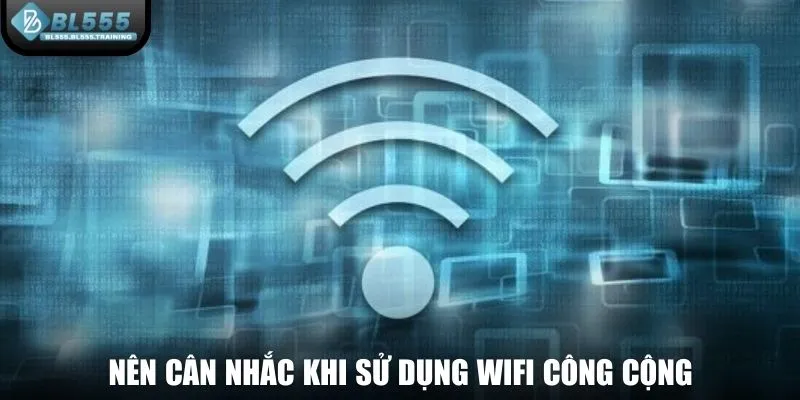 Nên cân nhắc khi sử dụng wifi công cộng để tải ứng dụng nhà cái