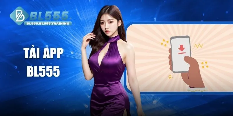 Tải App BL555 - Hướng Dẫn Chi Tiết Cùng Với Một Số Lưu Ý