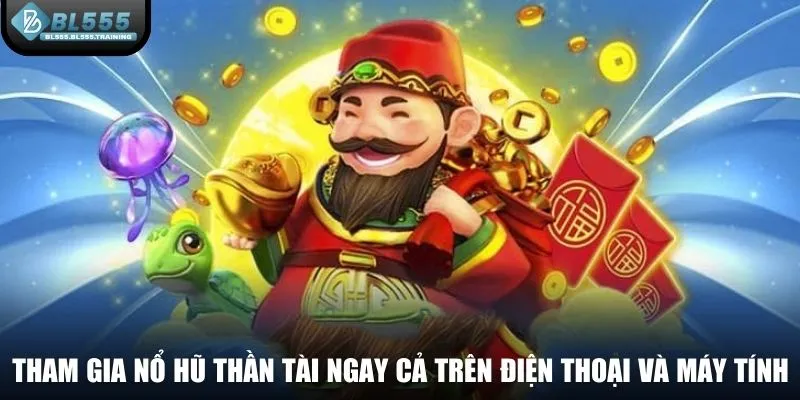 Tham gia nổ hũ thần tài ngay cả trên điện thoại và máy tính