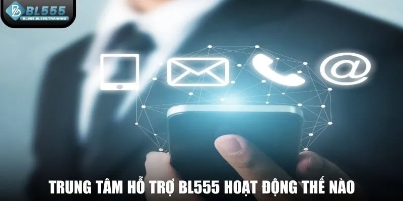 Trung tâm hỗ trợ BL555 hoạt động thế nào?