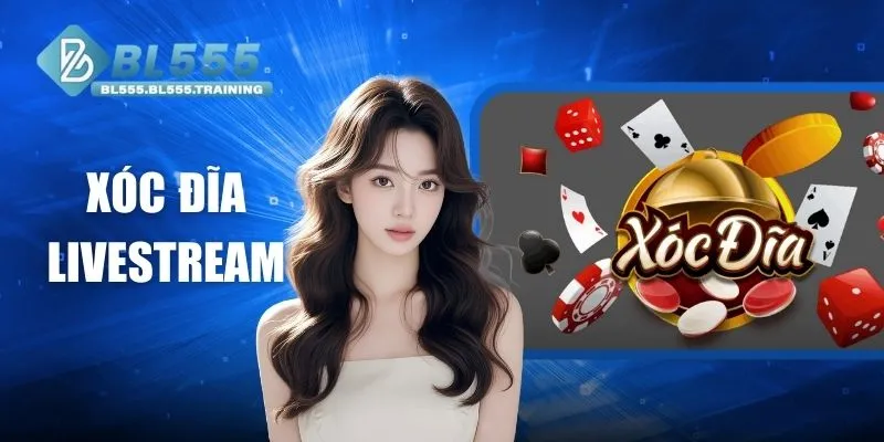 Xóc Đĩa Livestream BL555 - Trải Nghiệm Hiện Đại Nhất 2025